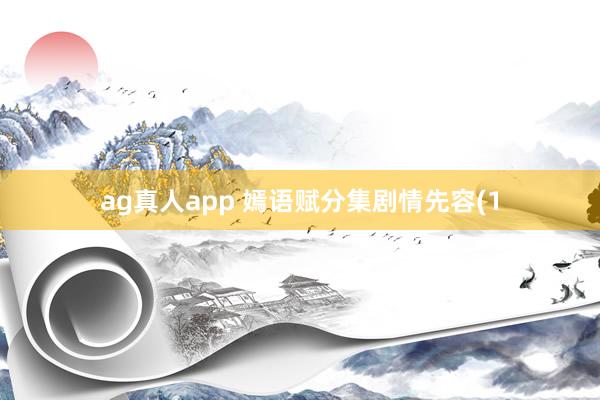 ag真人app 嫣语赋分集剧情先容(1