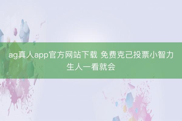 ag真人app官方网站下载 免费克己投票小智力生人一看就会